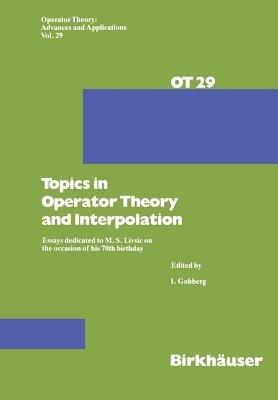 Topics in Operator Theory and Interpolation: Essays dedicated to M. S. Livsic on the occasion of his 70th birthday - I. Gohberg - cover