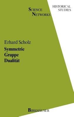 Symmetrie Gruppe Dualität: Zur Beziehung zwischen theoretischer Mathematik und Anwendungen in Kristallographie und Baustatik des 19. Jahrhunderts - E. Scholz - cover