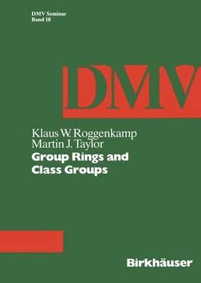 Group Rings and Class Groups - K.W. Roggenkamp,M.J. Taylor - cover