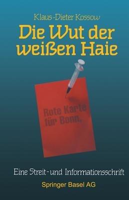 Die Wut der weißen Haie: Eine Streit- und Informationsschrift für Bürger, Journalisten und Politiker - KOSSOW - cover