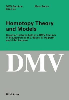 Homotopy Theory and Models: Based on Lectures held at a DMV Seminar in Blaubeuren by H.J. Baues, S. Halperin and J.-M. Lemaire - Marc Aubry - cover