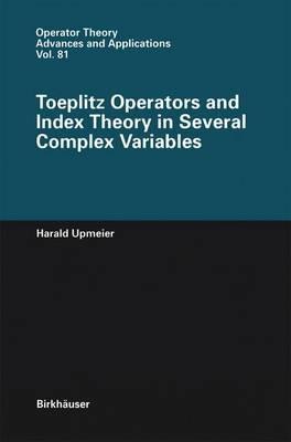 Toeplitz Operators and Index Theory in Several Complex Variables - Harald Upmeier - cover