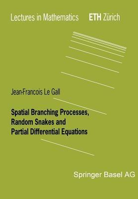 Spatial Branching Processes, Random Snakes and Partial Differential Equations - Jean-Francois Le Gall - cover
