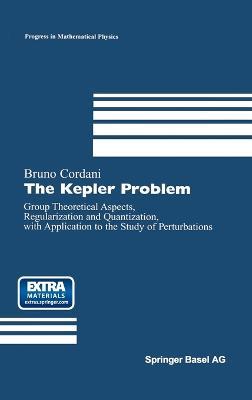 The Kepler Problem: Group Theoretical Aspects, Regularization and Quantization, with Application to the Study of Perturbations - Bruno Cordani - cover