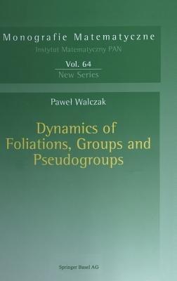 Dynamics of Foliations, Groups and Pseudogroups - Pawel Walczak - cover