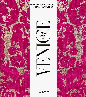 Be a Guest in Venice: Dream Destinations, Original Recipes, and Insider Tips - Christine Countess von der Pahlen - cover