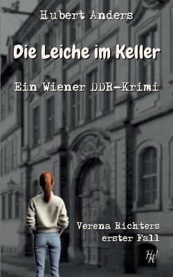 Die Leiche im Keller: Ein Wiener DDR-Krimi: Verena Richters erster Fall - Hubert Anders - cover