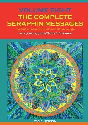 Volume 8 THE COMPLETE SERAPHIN MESSAGES: Your Journey from Chaos to Paradise - Rosie Jackson - cover