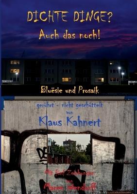 Dichte Dinge? Auch das noch!: Bluësie und Prosaik, gerührt - nicht geschüttelt - Klaus Kahnert - cover