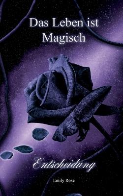 Das Leben ist magisch: Entscheidung - Emily Rose - cover