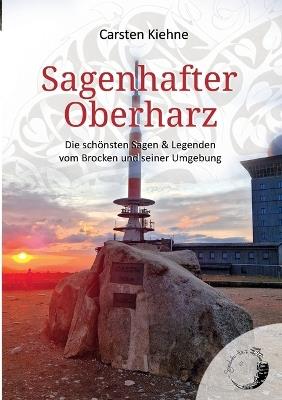 Sagenhafter Oberharz: Die schönsten Sagen vom Brocken & seiner Umgebung - Carsten Kiehne - cover