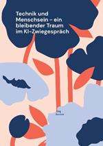 Technik und Menschsein - ein bleibender Traum im KI-Zwiegespräch