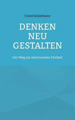 Denken neu gestalten: Der Weg zur emotionalen Freiheit - Frank Kralemann - cover
