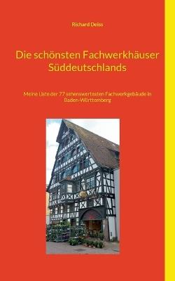 Die schönsten Fachwerkhäuser Süddeutschlands: Meine Liste der 77 sehenswertesten Fachwerkgebäude in Baden-Württemberg - Richard Deiss - cover