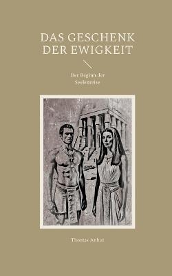 Das Geschenk der Ewigkeit: Der Beginn der Seelenreise - Thomas Anhut - cover