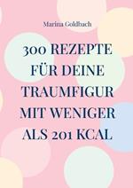 300 Rezepte für deine Traumfigur mit weniger als 201 kcal