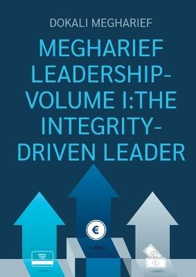 Megharief Leadership-Volume I: The Integrity-Driven Leader - Dokali Megharief - cover