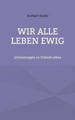 Wir alle leben ewig: Erinnerungen an frühere Leben