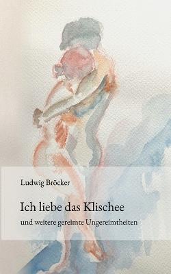 Ich liebe das Klischee: und weitere gereimte Ungereimtheiten - Ludwig Bröcker - cover