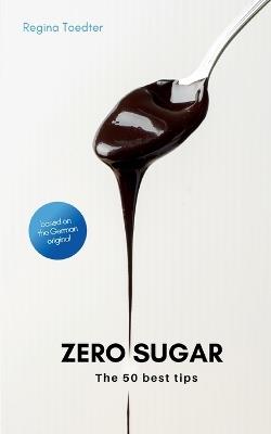 Zero Sugar: The 50 best tips - Regina Toedter - cover
