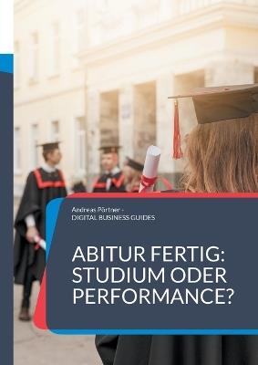 Abitur fertig: Studium oder Performance?: Wie du nach dem Abi deinen Weg findest jenseits von Erwartungen - Andreas Pörtner - cover