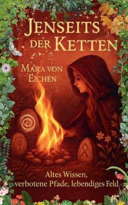 Jenseits der Ketten: Altes Wissen, verbotene Pfade, lebendiges Feld - Mara Von Eichen - cover