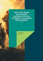 Der Löwe blieb Eine wahre Geschichte von Schmerz, Hoffnung und Wunder
