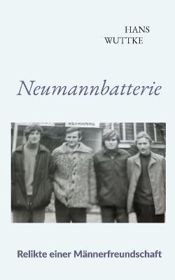 Neumannbatterie: Relikte einer Männerfreundschaft - Hans Wuttke - cover