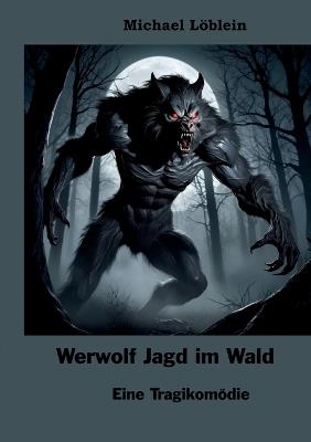 Werwolf Jagd im Wald: Eine Tragikomödie - Michael Löblein - cover