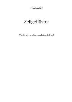Zellgeflüster: Wie deine innere Kommunikation dich heilt - Peter Mariotti - cover