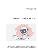 Schreib Dein Buch mit KI!: Schneller schreiben mit ChatGPT und Deepl