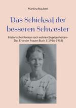 Das Schicksal der besseren Schwester: Historischer Roman nach wahren Begebenheiten - Das Erbe der Frauen Buch 1 (1916-1918)