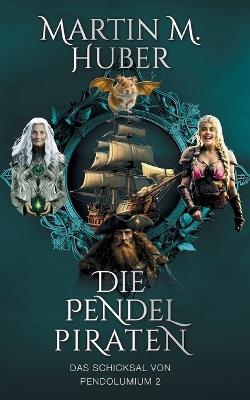 Die Pendelpiraten: Das Schicksal von Pendolumium 2 - Martin Huber - cover