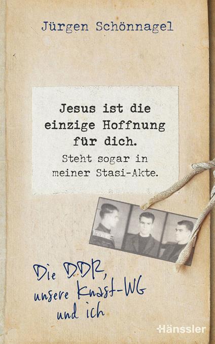 Jesus ist die einzige Hoffnung für dich. Steht sogar in meiner Stasi-Akte.
