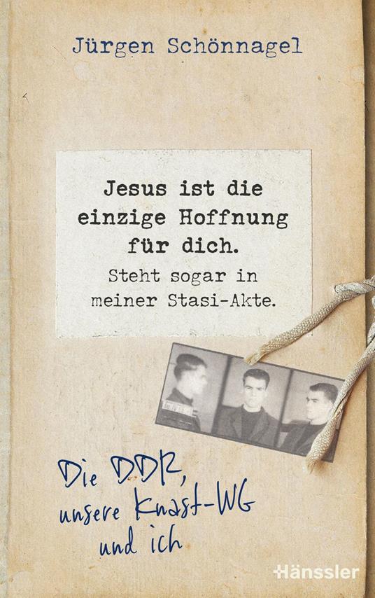 Jesus ist die einzige Hoffnung für dich. Steht sogar in meiner Stasi-Akte.