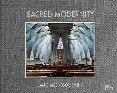 Sacred Modernity: The Holy Embrace of Modernist Architecture - Jamie McGregor Smith - cover