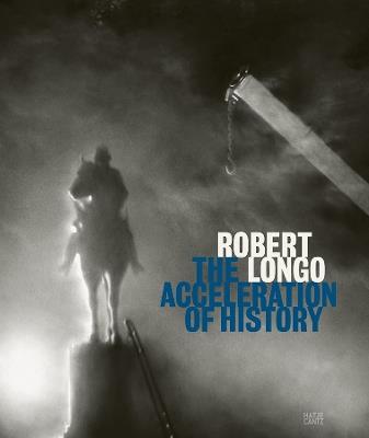 Robert Longo: The Acceleration of History - cover