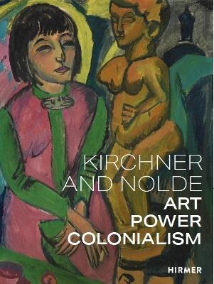 Kirchner and Nolde (Multi-lingual edition): Art. Power. Colonialism - Beatrice von Bormann,Dorthe Aagesen,Anna Vestergaard - cover
