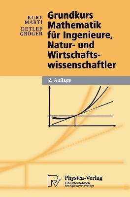 Grundkurs Mathematik für Ingenieure, Natur- und Wirtschaftswissenschaftler - Kurt Marti,Detlef Gröger - cover