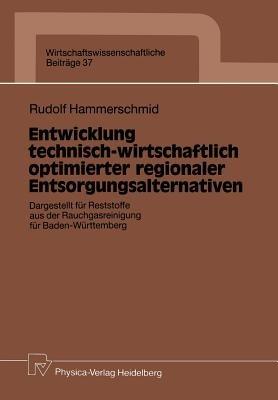 Entwicklung technisch-wirtschaftlich optimierter regionaler Entsorgungsalternativen: Dargestellt für Reststoffe aus der Rauchgasreinigung für Baden-Württemberg - Rudolf Hammerschmid - cover