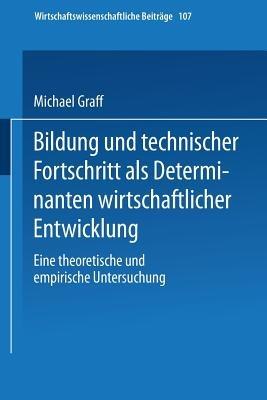 Bildung und technischer Fortschritt als Determinanten wirtschaftlicher Entwicklung: Eine theoretische und empirische Untersuchung - Michael Graff - cover