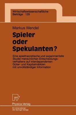 Spieler oder Spekulanten?: Eine spieltheoretische und experimentelle Studie menschlichen Entscheidungsverhaltens auf interdependenten Güter- und Kapitalmärkten mit unvollständiger Information - Markus Wendel - cover
