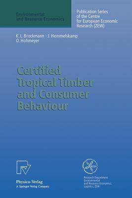 Certified Tropical Timber and Consumer Behaviour: The Impact of a Certification Scheme for Tropical Timber from Sustainable Forest Management on German Demand - Karl L. Brockmann,Jens Hemmelskamp,Olav Hohmeyer - cover