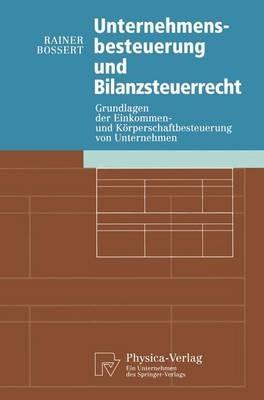 Unternehmensbesteuerung und Bilanzsteuerrecht: Grundlagen der Einkommen- und Körperschaftbesteuerung von Untemehmen - Rainer Bossert - cover