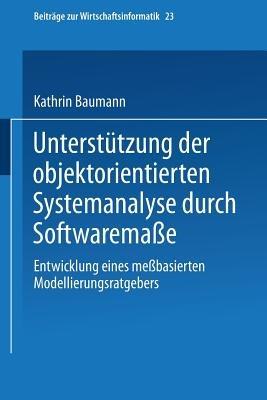 Unterstützung der objektorientierten Systemanalyse durch Softwaremaße: Entwicklung eines meßbasierten Modellierungsratgebers - Kathrin Baumann - cover