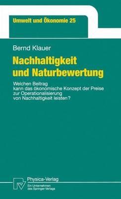 Nachhaltigkeit und Naturbewertung: Welchen Beitrag kann das ökonomische Konzept der Preise zur Operationalisierung von Nachhaltigkeit leisten? - Bernd Klauer - cover