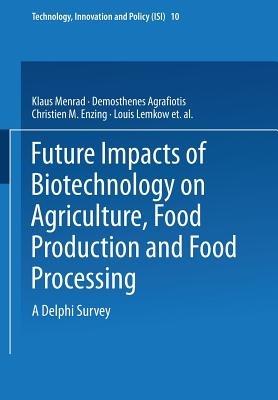 Future Impacts of Biotechnology on Agriculture, Food Production and Food Processing: A Delphi Survey - Klaus Menrad,Demosthenes Agrafiotis,Christien M. Enzing - cover