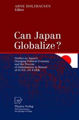 Can Japan Globalize?: Studies on Japan’s Changing Political Economy and the Process of Globalization in Honour of Sung-Jo Park - cover