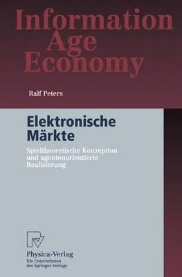 Elektronische Märkte: Spieltheoretische Konzeption und agentenorientierte Realisierung - Ralf Peters - cover