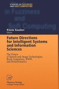 Future Directions for Intelligent Systems and Information Sciences: The Future of Speech and Image Technologies, Brain Computers, WWW, and Bioinformatics - cover